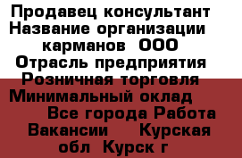 Продавец-консультант › Название организации ­ 5карманов, ООО › Отрасль предприятия ­ Розничная торговля › Минимальный оклад ­ 35 000 - Все города Работа » Вакансии   . Курская обл.,Курск г.